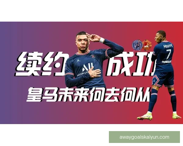 姆巴佩续约消息引发皇马百年梦想再起波澜